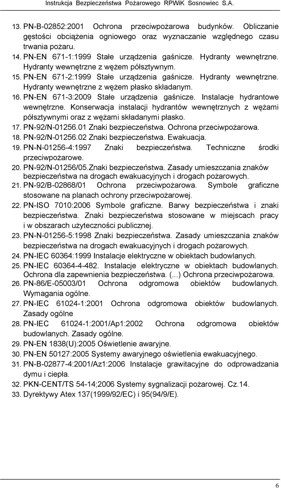 PN-EN 671-3:2009 Stałe urządzenia gaśnicze. Instalacje hydrantowe wewnętrzne. Konserwacja instalacji hydrantów wewnętrznych z wężami półsztywnymi oraz z wężami składanymi płasko. 17. PN-92/N-01256.