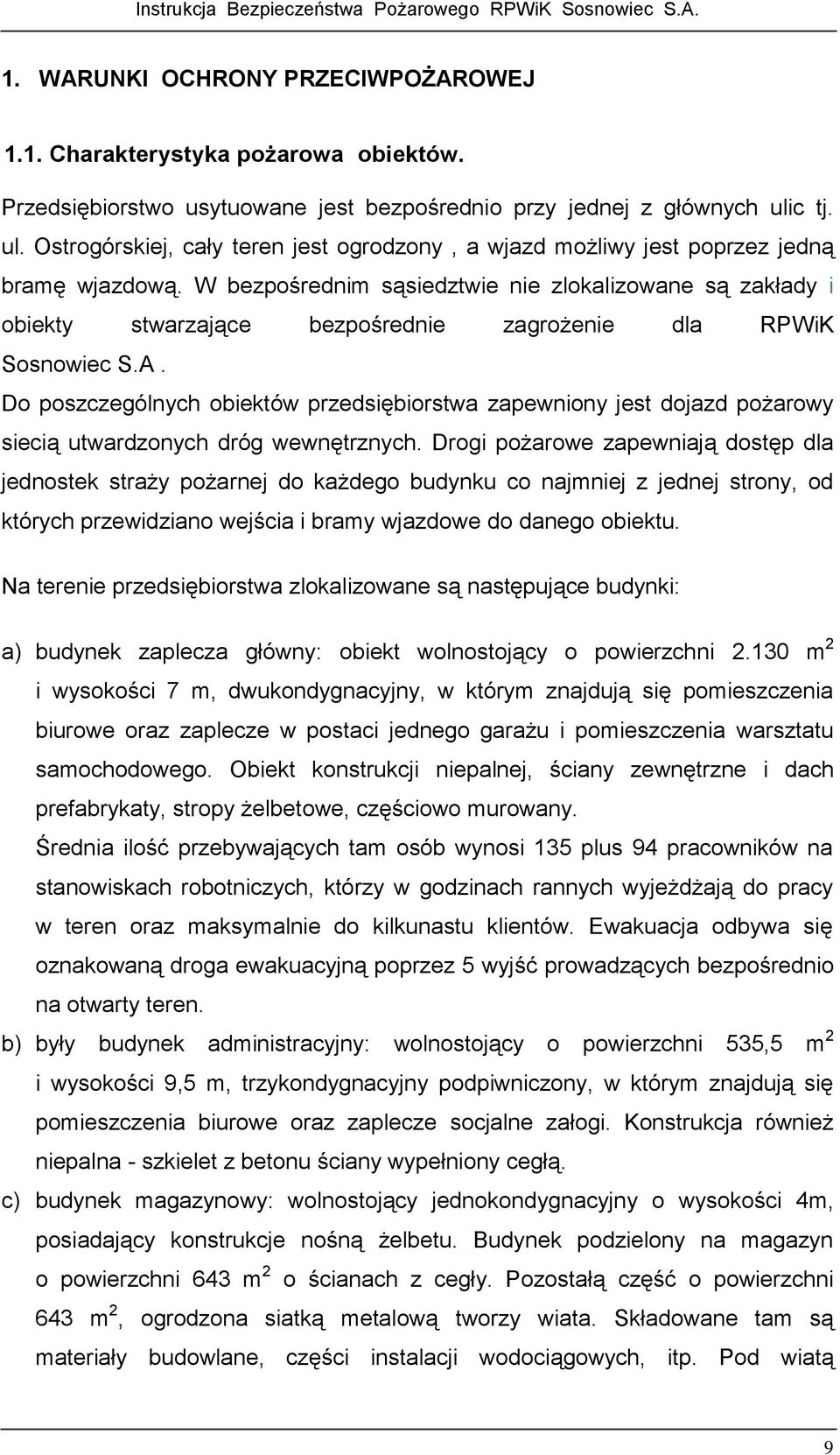 W bezpośrednim sąsiedztwie nie zlokalizowane są zakłady i obiekty stwarzające bezpośrednie zagrożenie dla RPWiK Sosnowiec S.A.