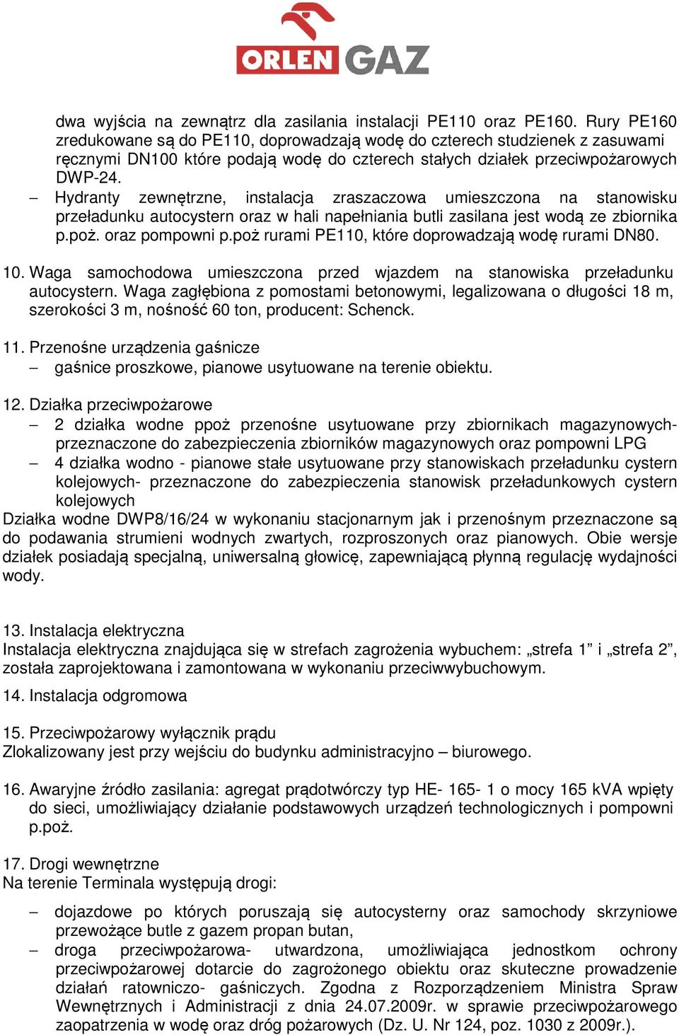 Hydranty zewnętrzne, instalacja zraszaczowa umieszczona na stanowisku przeładunku autocystern oraz w hali napełniania butli zasilana jest wodą ze zbiornika p.poż. oraz pompowni p.