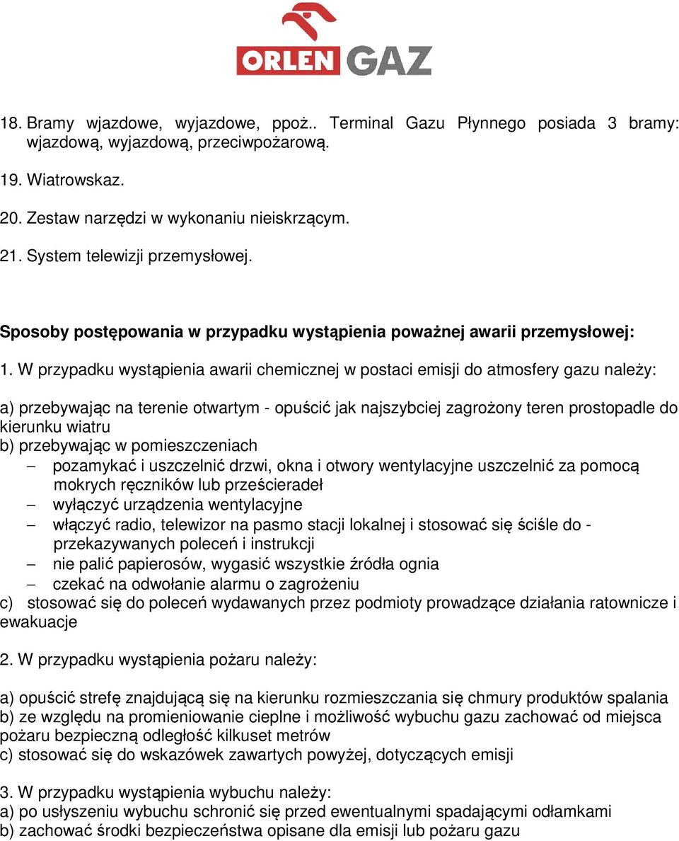 W przypadku wystąpienia awarii chemicznej w postaci emisji do atmosfery gazu należy: a) przebywając na terenie otwartym - opuścić jak najszybciej zagrożony teren prostopadle do kierunku wiatru b)