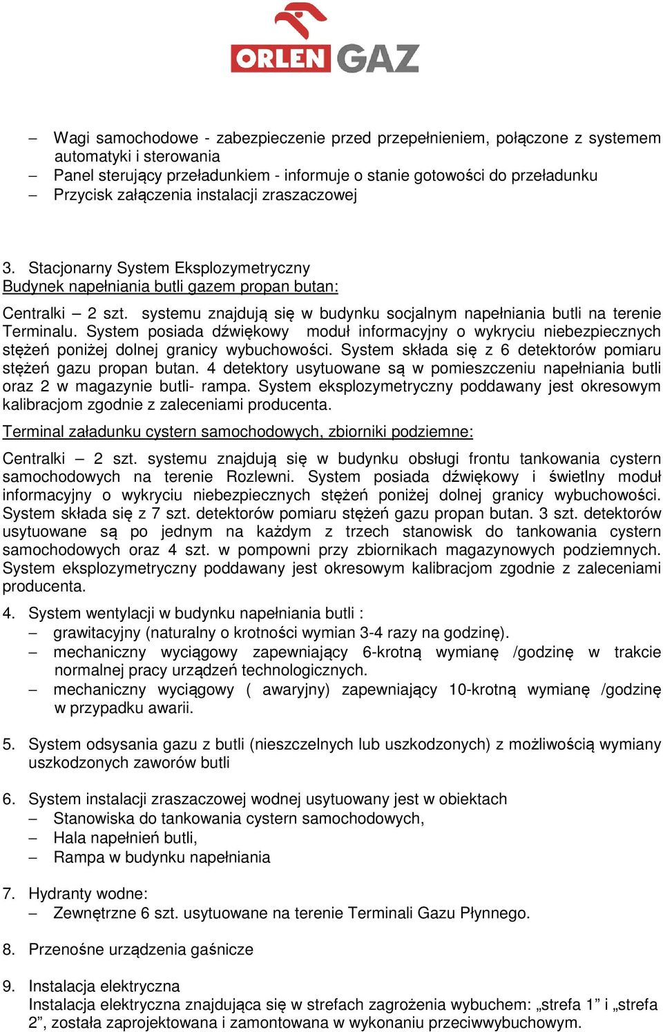 systemu znajdują się w budynku socjalnym napełniania butli na terenie Terminalu. System posiada dźwiękowy moduł informacyjny o wykryciu niebezpiecznych stężeń poniżej dolnej granicy wybuchowości.