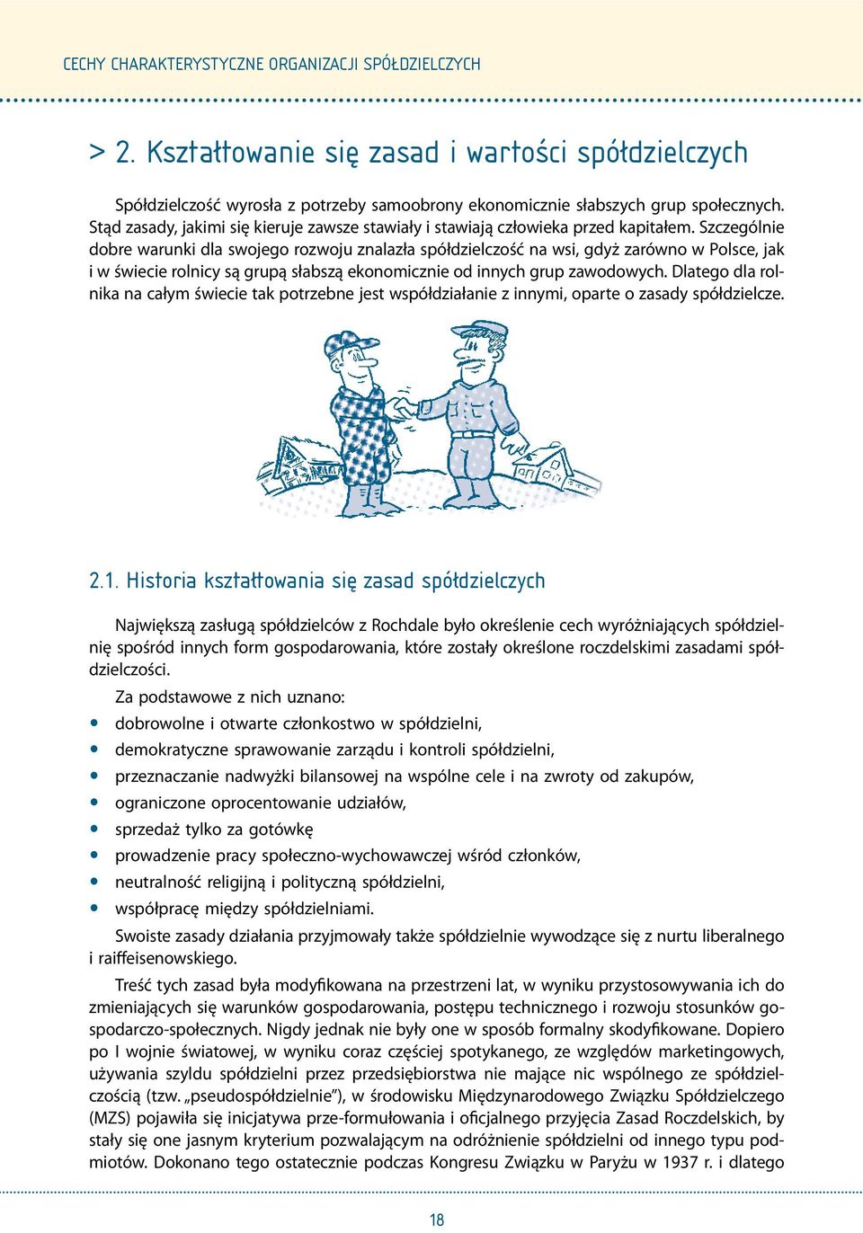 Szczególnie dobre warunki dla swojego rozwoju znalazła spółdzielczość na wsi, gdyż zarówno w Polsce, jak i w świecie rolnicy są grupą słabszą ekonomicznie od innych grup zawodowych.