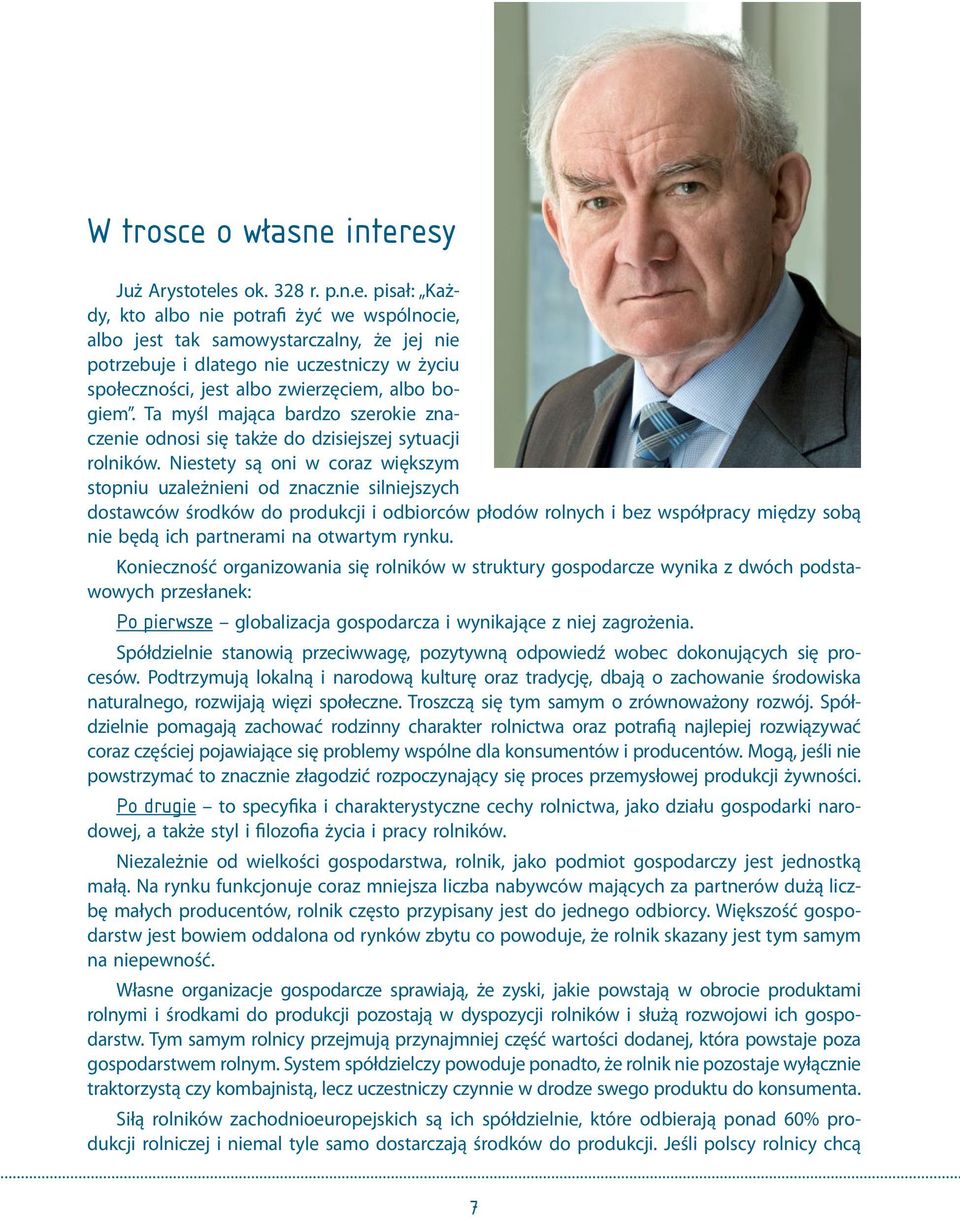 interesy Już Arystoteles ok. 328 r. p.n.e. pisał: Każdy, kto albo nie potrafi żyć we wspólnocie, albo jest tak samowystarczalny, że jej nie potrzebuje i dlatego nie uczestniczy w życiu społeczności, jest albo zwierzęciem, albo bogiem.