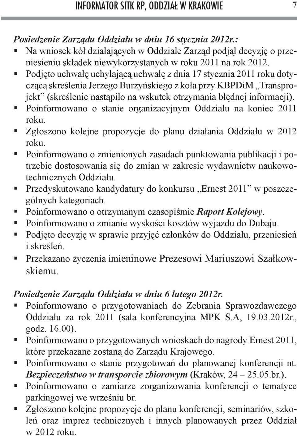 Podjęto uchwałę uchylającą uchwałę z dnia 17 stycznia 2011 roku dotyczącą skreślenia Jerzego Burzyńskiego z koła przy KBPDiM Transprojekt (skreślenie nastąpiło na wskutek otrzymania błędnej