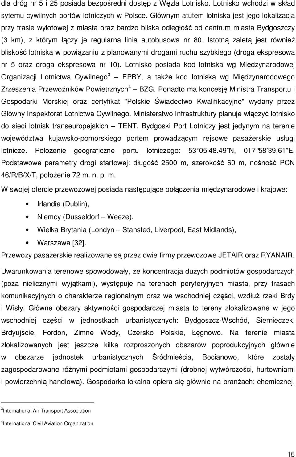 Istotną zaletą jest równieŝ bliskość lotniska w powiązaniu z planowanymi drogami ruchu szybkiego (droga ekspresowa nr 5 oraz droga ekspresowa nr 10).