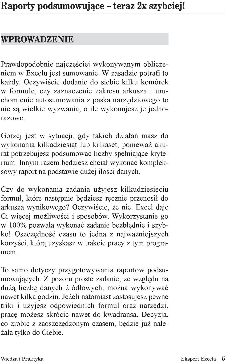 Gorzej jest w sytuacji, gdy takich działań masz do wykonania kilkadziesiąt lub kilkaset, ponieważ akurat potrzebujesz podsumować liczby spełniające kryterium.