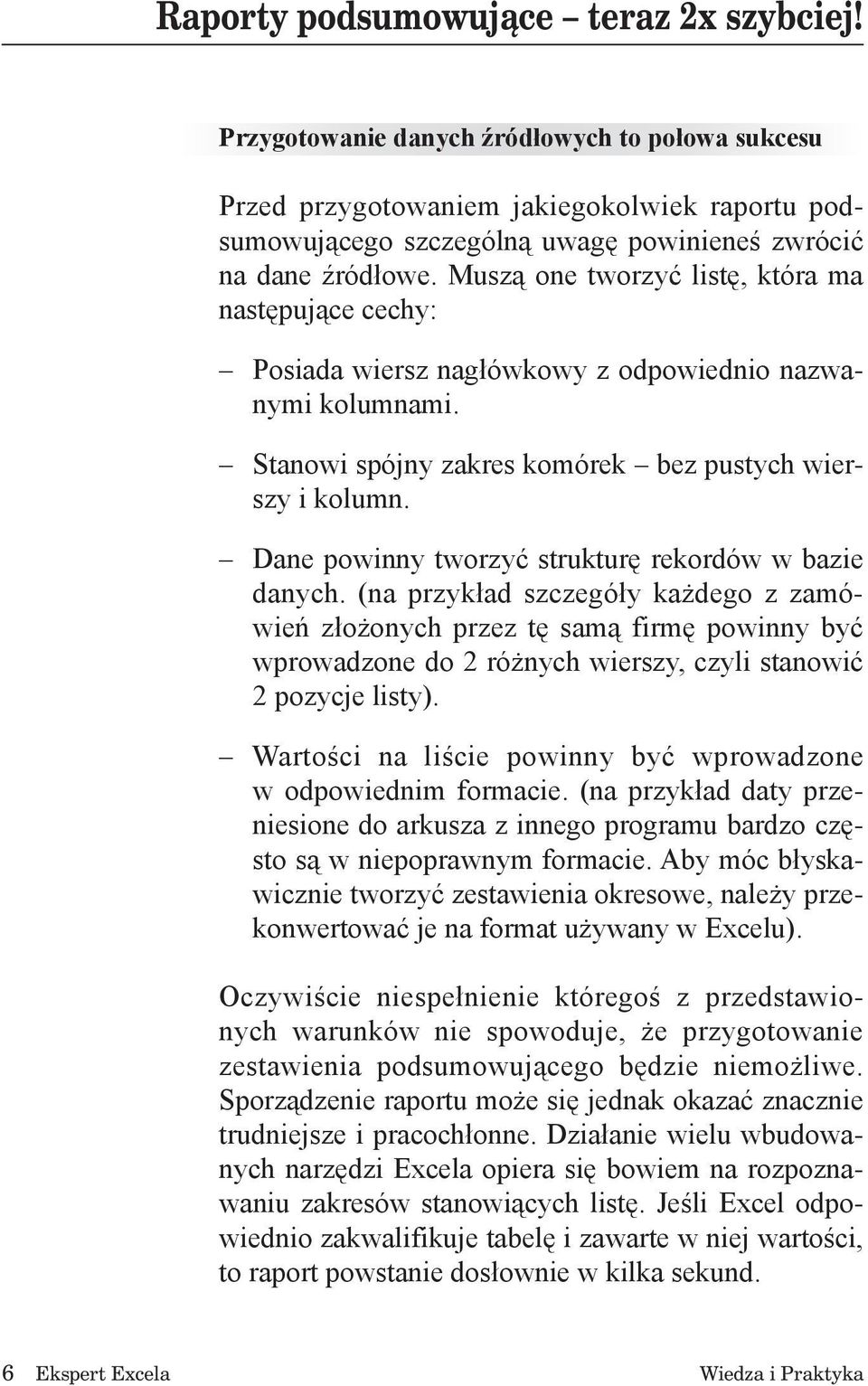 Muszą one tworzyć listę, która ma następujące cechy: Posiada wiersz nagłówkowy z odpowiednio nazwanymi kolumnami. Stanowi spójny zakres komórek bez pustych wierszy i kolumn.