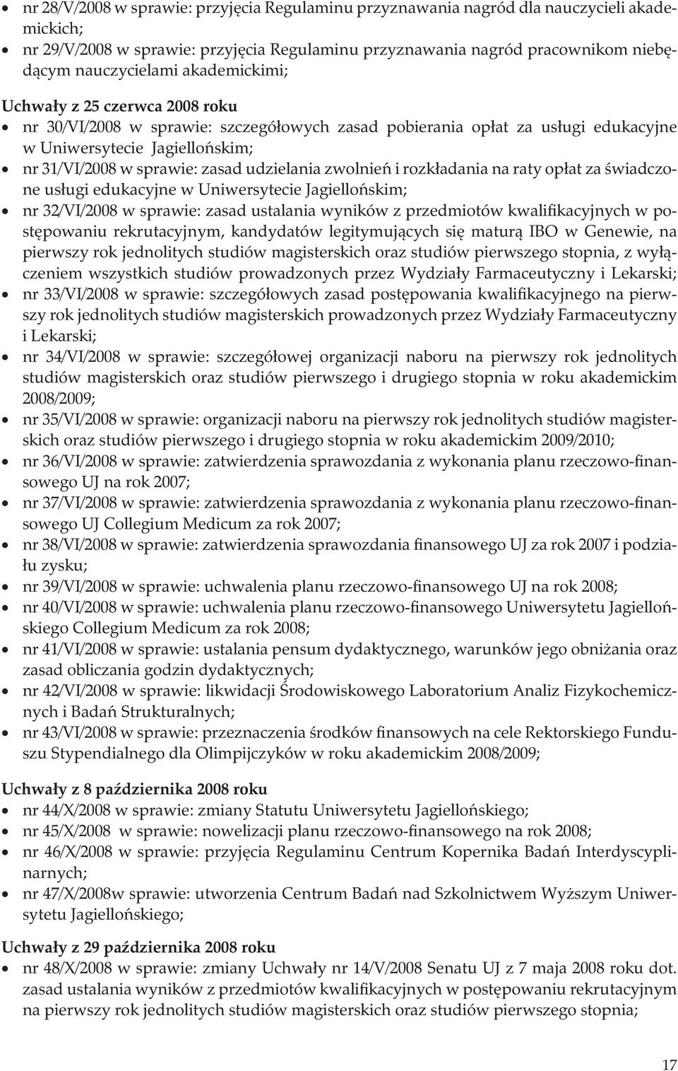 udzielania zwolnień i rozkładania na raty opłat za świadczone usługi edukacyjne w Uniwersytecie Jagiellońskim; nr 32/VI/2008 w sprawie: zasad ustalania wyników z przedmiotów kwalifikacyjnych w