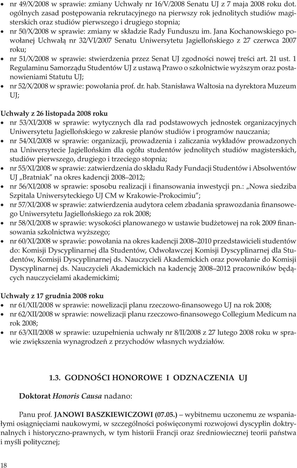 Jana Kochanowskiego powołanej Uchwałą nr 32/VI/2007 Senatu Uniwersytetu Jagiellońskiego z 27 czerwca 2007 roku; nr 51/X/2008 w sprawie: stwierdzenia przez Senat UJ zgodności nowej treści art. 21 ust.