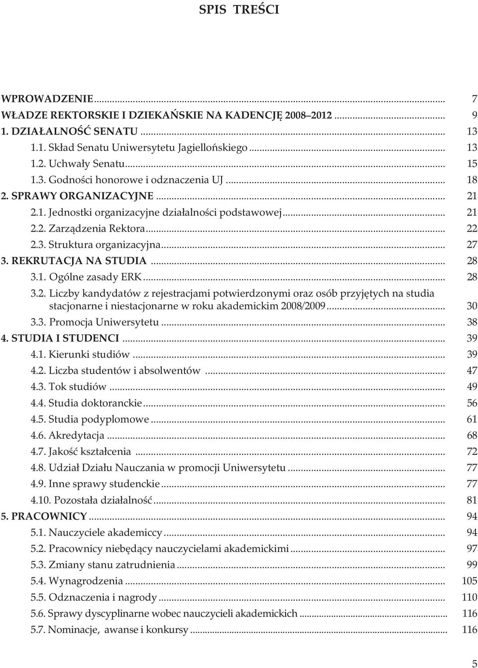 .. 28 3.2. Liczby kandydatów z rejestracjami potwierdzonymi oraz osób przyjętych na studia stacjonarne i niestacjonarne w roku akademickim 2008/2009... 30 3.3. Promocja Uniwersytetu... 38 4.