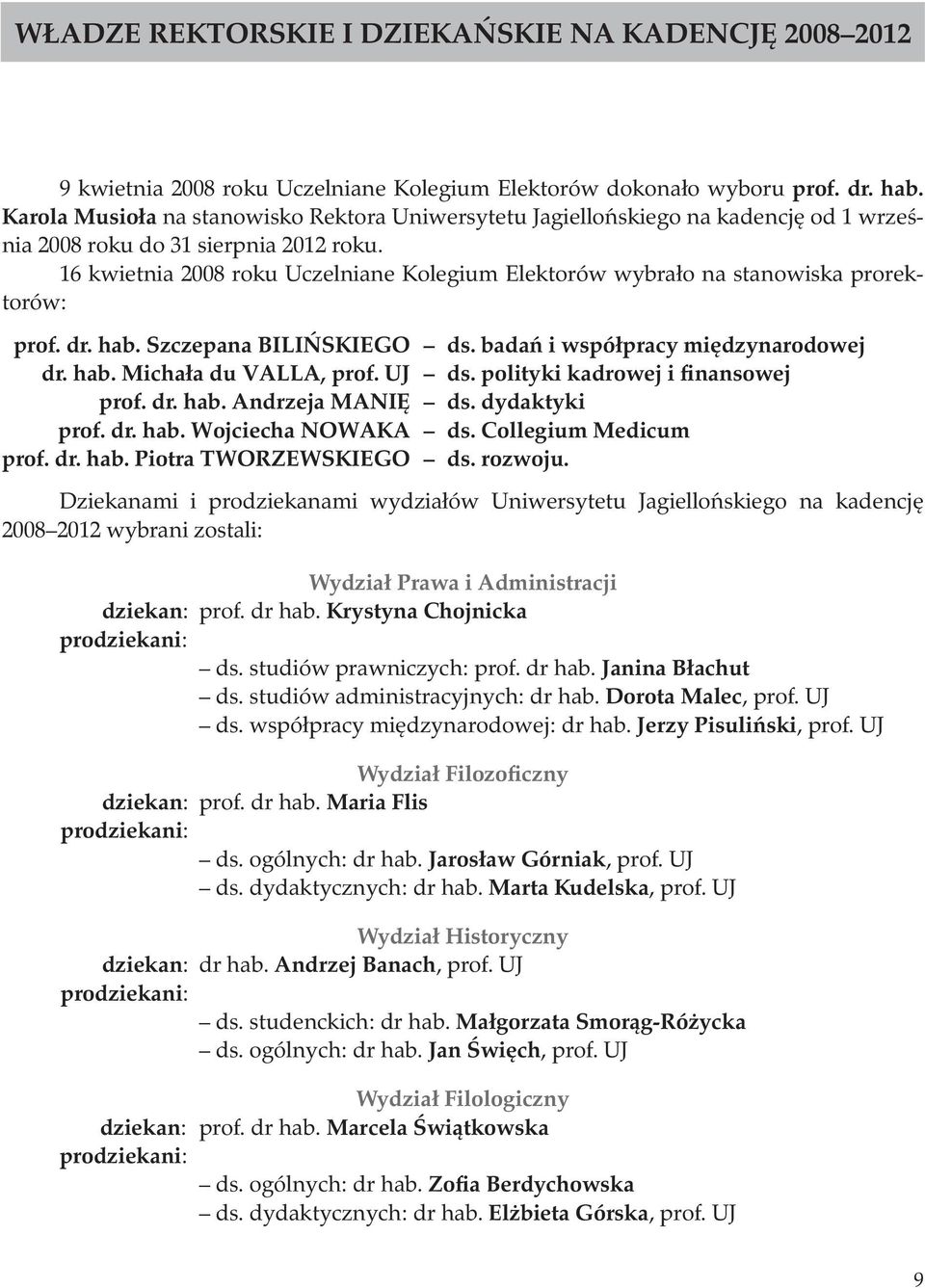 16 kwietnia 2008 roku Uczelniane Kolegium Elektorów wybrało na stanowiska prorektorów: prof. dr. hab. Szczepana BILIŃSKIEGO ds. badań i współpracy międzynarodowej dr. hab. Michała du VALLA, prof.