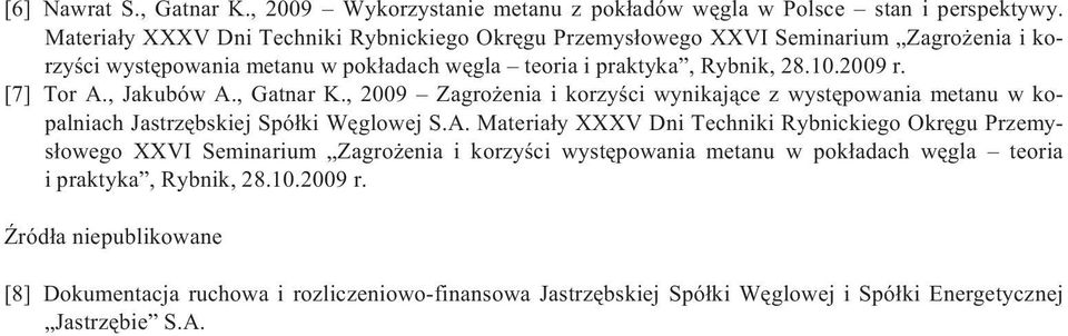 [7] Tor A., Jakubów A., Gatnar K., 2009 Zagro enia i korzyœci wynikaj¹ce z wystêpowania metanu w kopalniach Jastrzêbskiej Spó³ki Wêglowej S.A.  ród³a niepublikowane [8] Dokumentacja ruchowa i rozliczeniowo-finansowa Jastrzêbskiej Spó³ki Wêglowej i Spó³ki Energetycznej Jastrzêbie S.