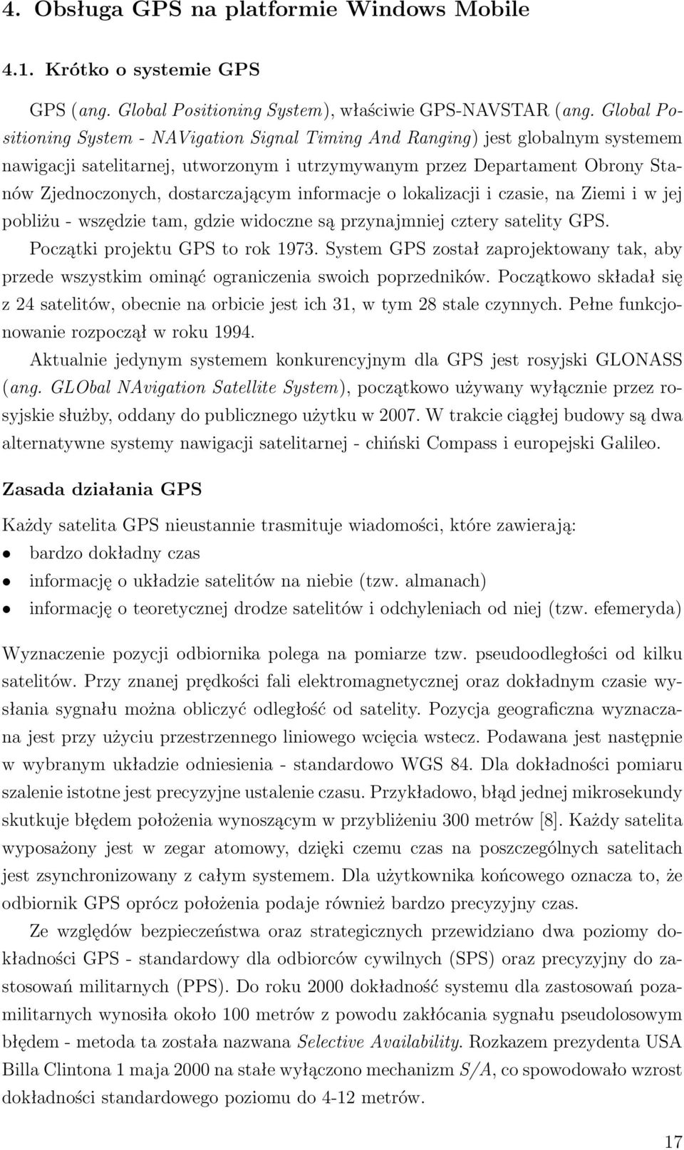 dostarczającym informacje o lokalizacji i czasie, na Ziemi i w jej pobliżu - wszędzie tam, gdzie widoczne są przynajmniej cztery satelity GPS. Początki projektu GPS to rok 1973.