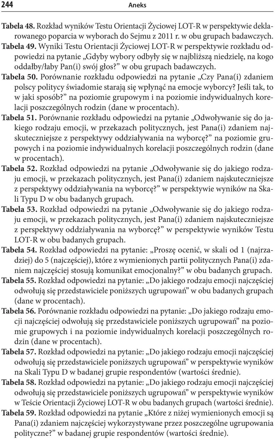 Tabela 50. Porównanie rozkładu odpowiedzi na pytanie Czy Pana(i) zdaniem polscy politycy świadomie starają się wpłynąć na emocje wyborcy? Jeśli tak, to w jaki sposób?