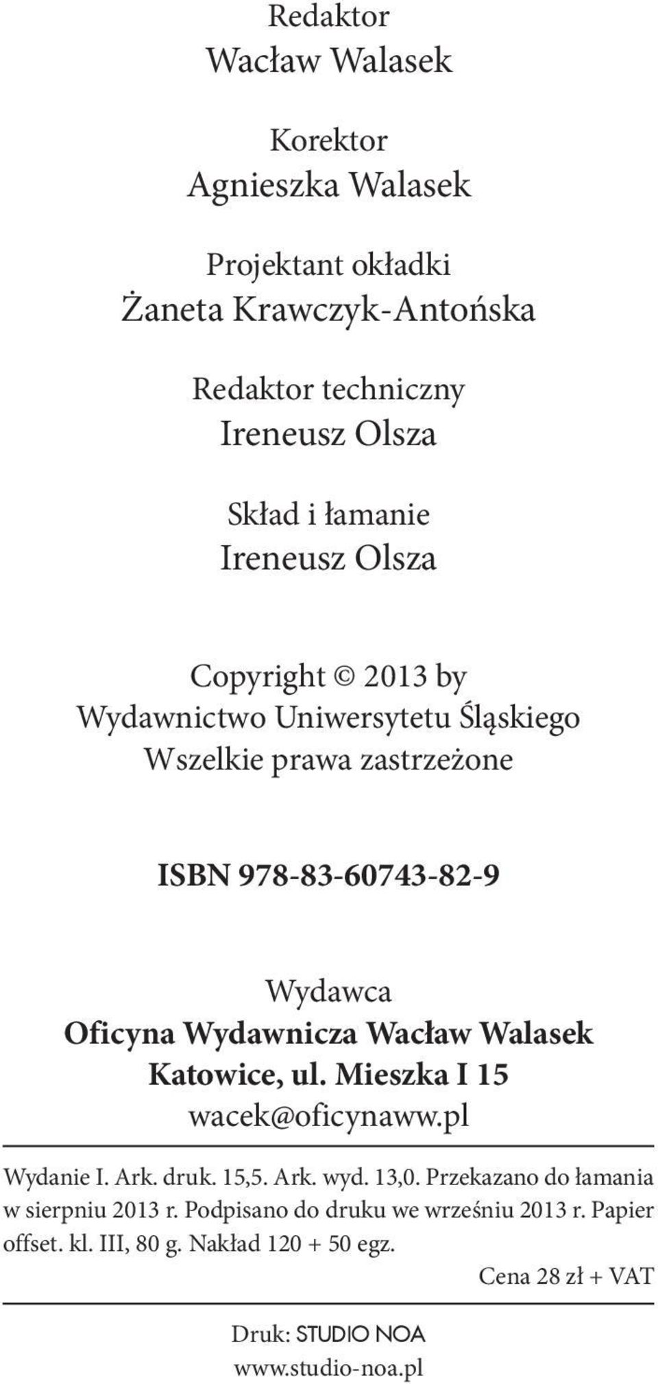 Wydawnicza Wacław Walasek Katowice, ul. Mieszka I 15 wacek@oficynaww.pl Wydanie I. Ark. druk. 15,5. Ark. wyd. 13,0.
