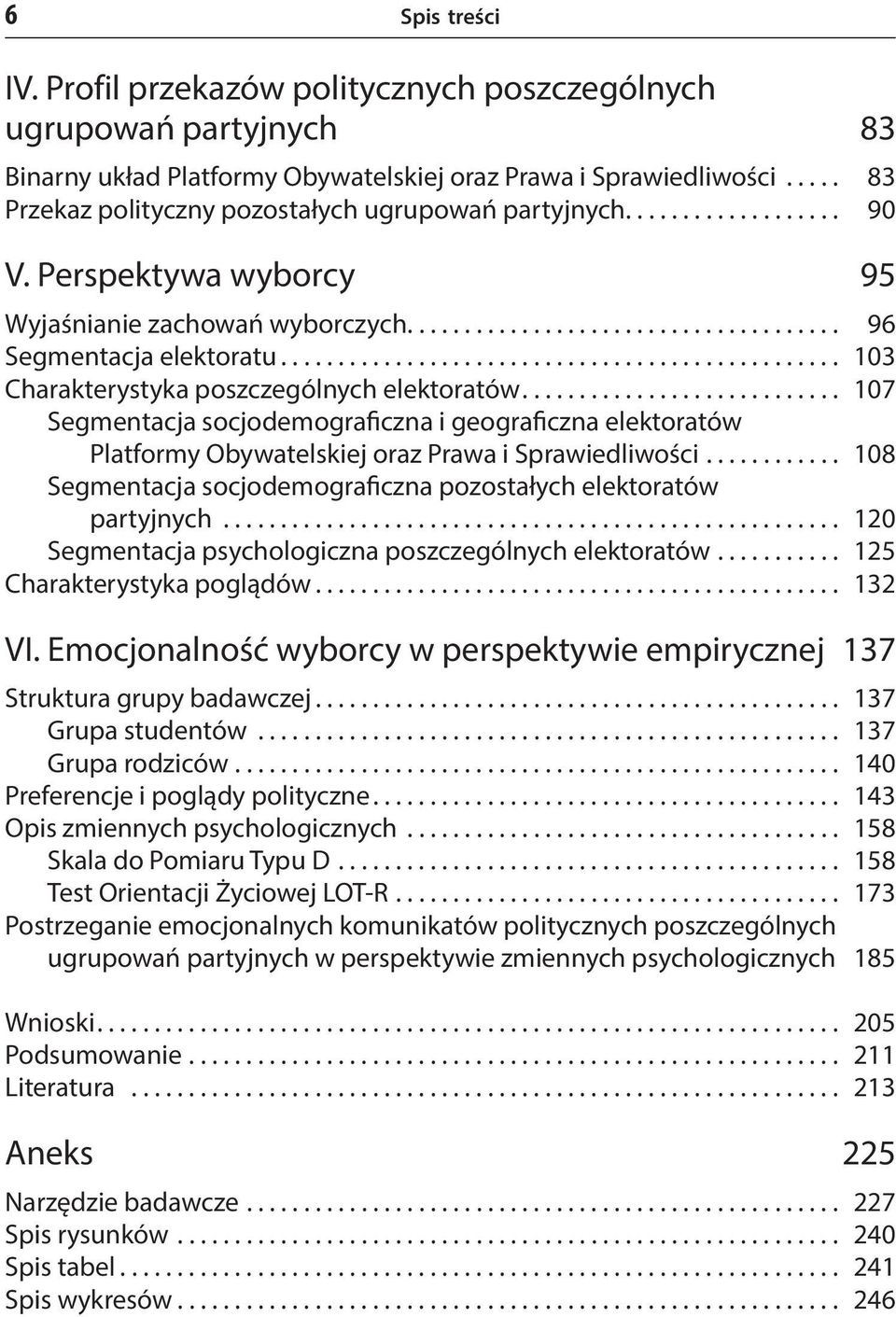 .. 107 Segmentacja socjodemograficzna i geograficzna elektoratów Platformy Obywatelskiej oraz Prawa i Sprawiedliwości... 108 Segmentacja socjodemograficzna pozostałych elektoratów partyjnych.