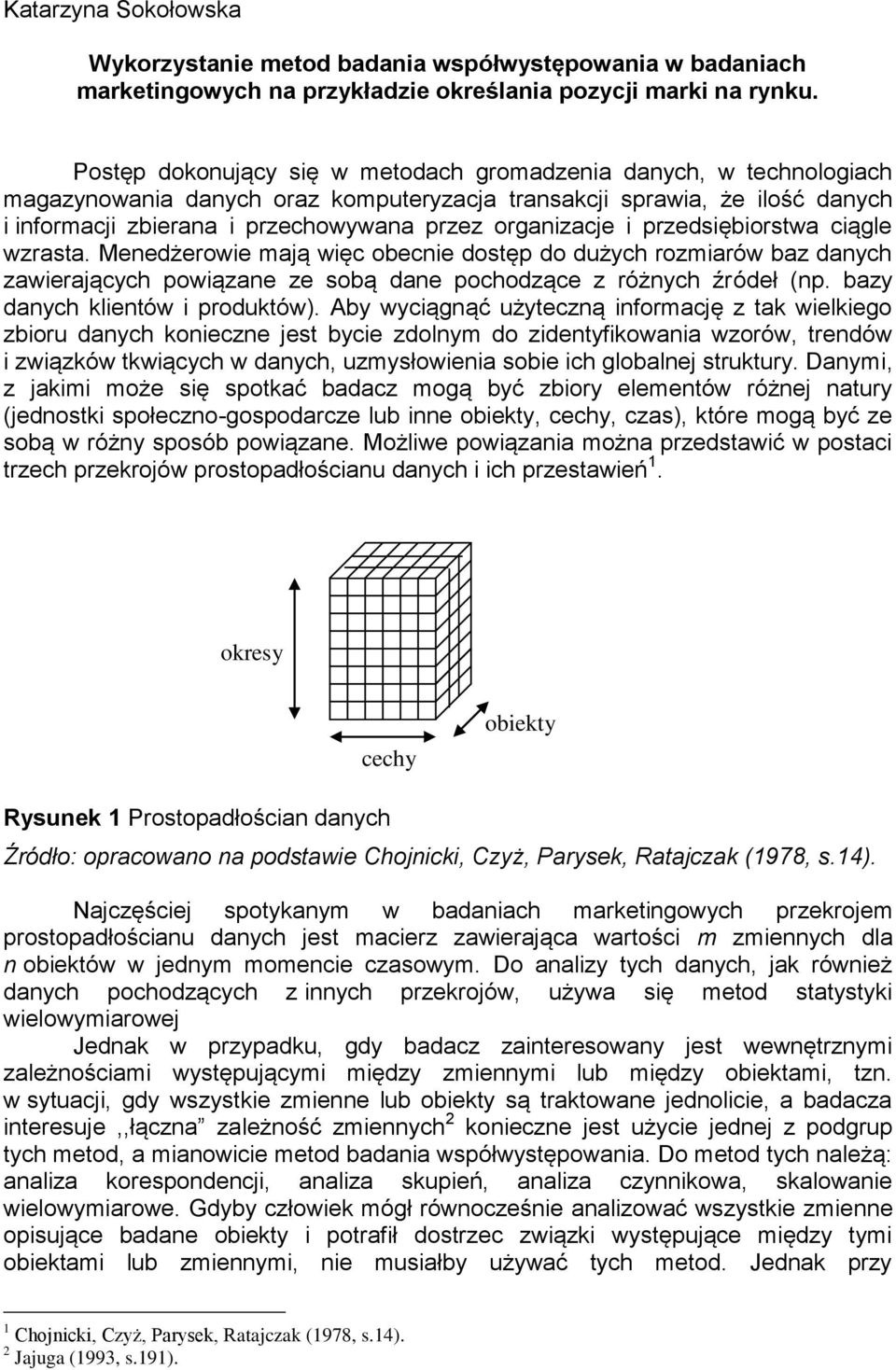 organizacje i przedsiębiorstwa ciągle wzrasta. Menedżerowie mają więc obecnie dostęp do dużych rozmiarów baz danych zawierających powiązane ze sobą dane pochodzące z różnych źródeł (np.