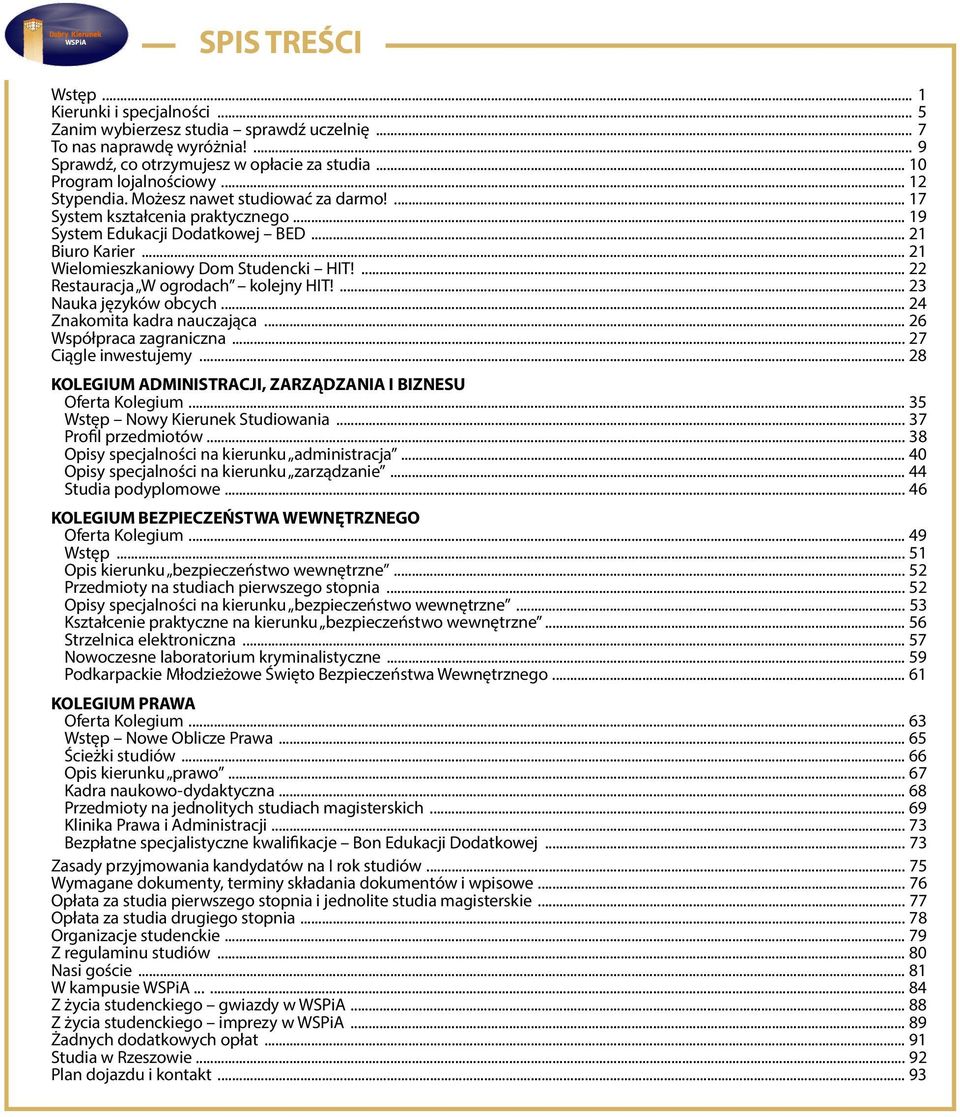 .. 21 Wielomieszkaniowy Dom Studencki HIT!... 22 Restauracja W ogrodach kolejny HIT!... 23 Nauka języków obcych... 24 Znakomita kadra nauczająca... 26 Współpraca zagraniczna... 27 Ciągle inwestujemy.