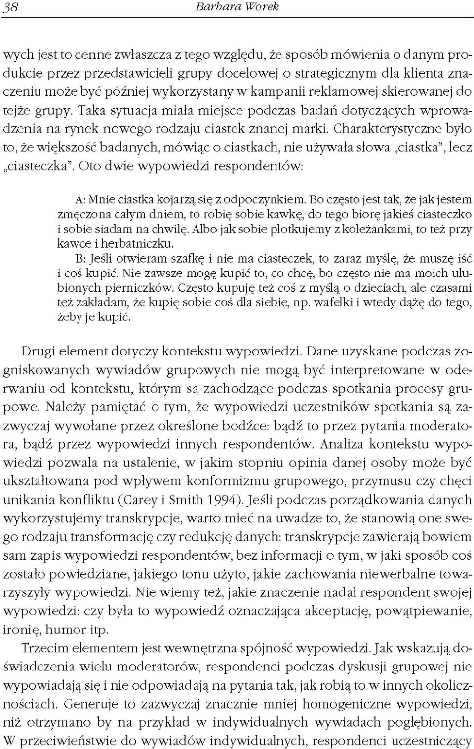 Charakterystyczne było to, że większość badanych, mówiąc o ciastkach, nie używała słowa ciastka", lecz,,ciasteczka". Oto dwie wypowiedzi respondentów: A: Mnie ciastka kojarzą się z odpoczynkiem.