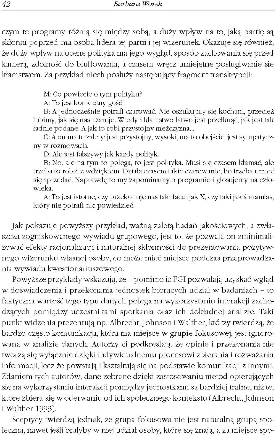 Za przykład niech posłuży następujący fragment transkrypcji: M: Co powiecie o tym polityku? A: To jest konkretny gość. B: A jednocześnie potrafi czarować.