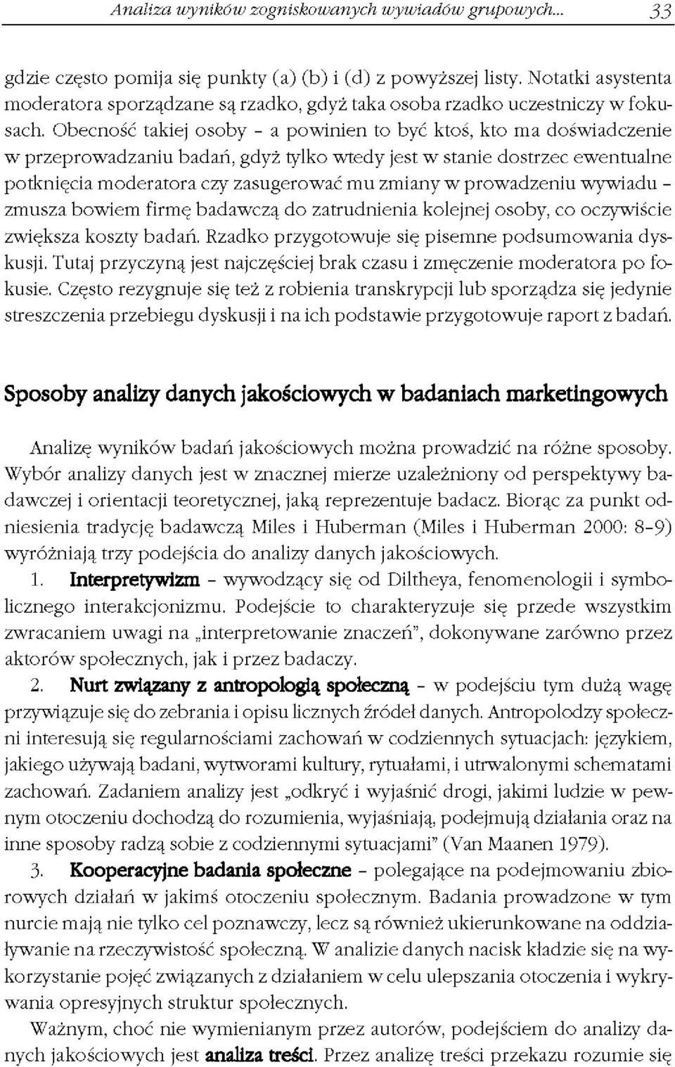 Obecność takiej osoby - a powinien to być ktoś, kto ma doświadczenie w przeprowadzaniu badań, gdyż tylko wtedy jest w stanie dostrzec ewentualne potknięcia moderatora czy zasugerować mu zmiany w