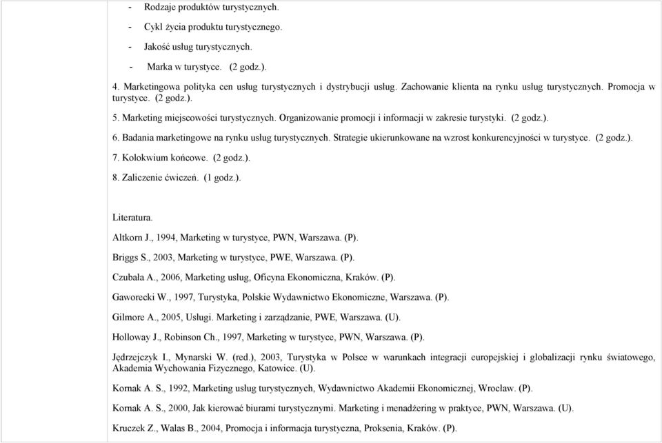 Organizowanie promocji i informacji w zakresie turystyki. (2 godz.). 6. Badania marketingowe na rynku usług turystycznych. Strategie ukierunkowane na wzrost konkurencyjności w turystyce. (2 godz.). 7.