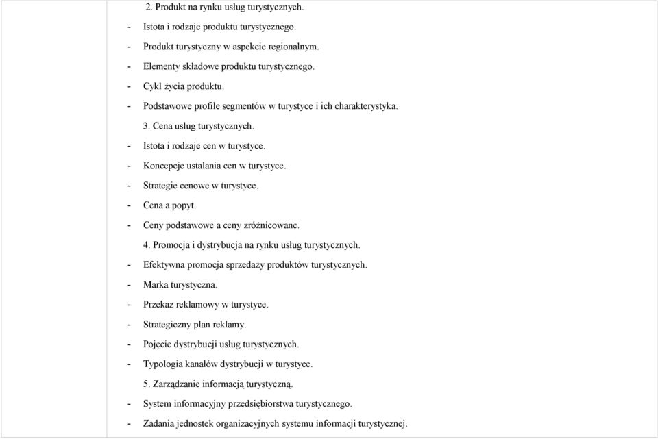 - Strategie cenowe w turystyce. - Cena a popyt. - Ceny podstawowe a ceny zróżnicowane. 4. Promocja i dystrybucja na rynku usług turystycznych. - Efektywna promocja sprzedaży produktów turystycznych.