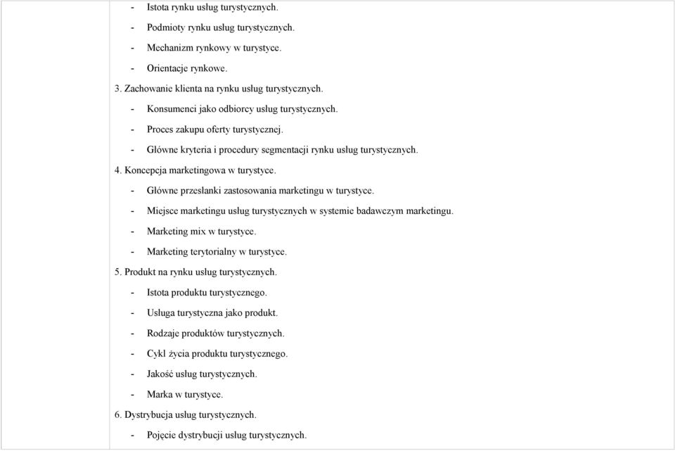 - Główne przesłanki zastosowania marketingu w turystyce. - Miejsce marketingu usług turystycznych w systemie badawczym marketingu. - Marketing mix w turystyce. - Marketing terytorialny w turystyce. 5.