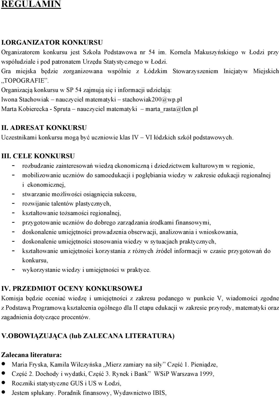 Organizacją konkursu w SP 54 zajmują się i informacji udzielają: Iwona Stachowiak nauczyciel matematyki stachowiak200@wp.pl Marta Kobierecka - Spruta nauczyciel matematyki marta_rasta@tlen.pl II.