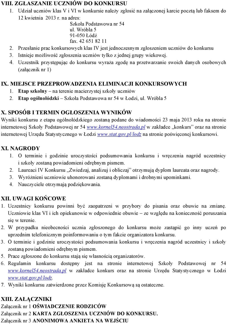 4. Uczestnik przystępując do konkursu wyraża zgodę na przetwarzanie swoich danych osobowych (załącznik nr 1) IX. MIEJSCE PRZEPROWADZENIA ELIMINACJI KONKURSOWYCH 1.