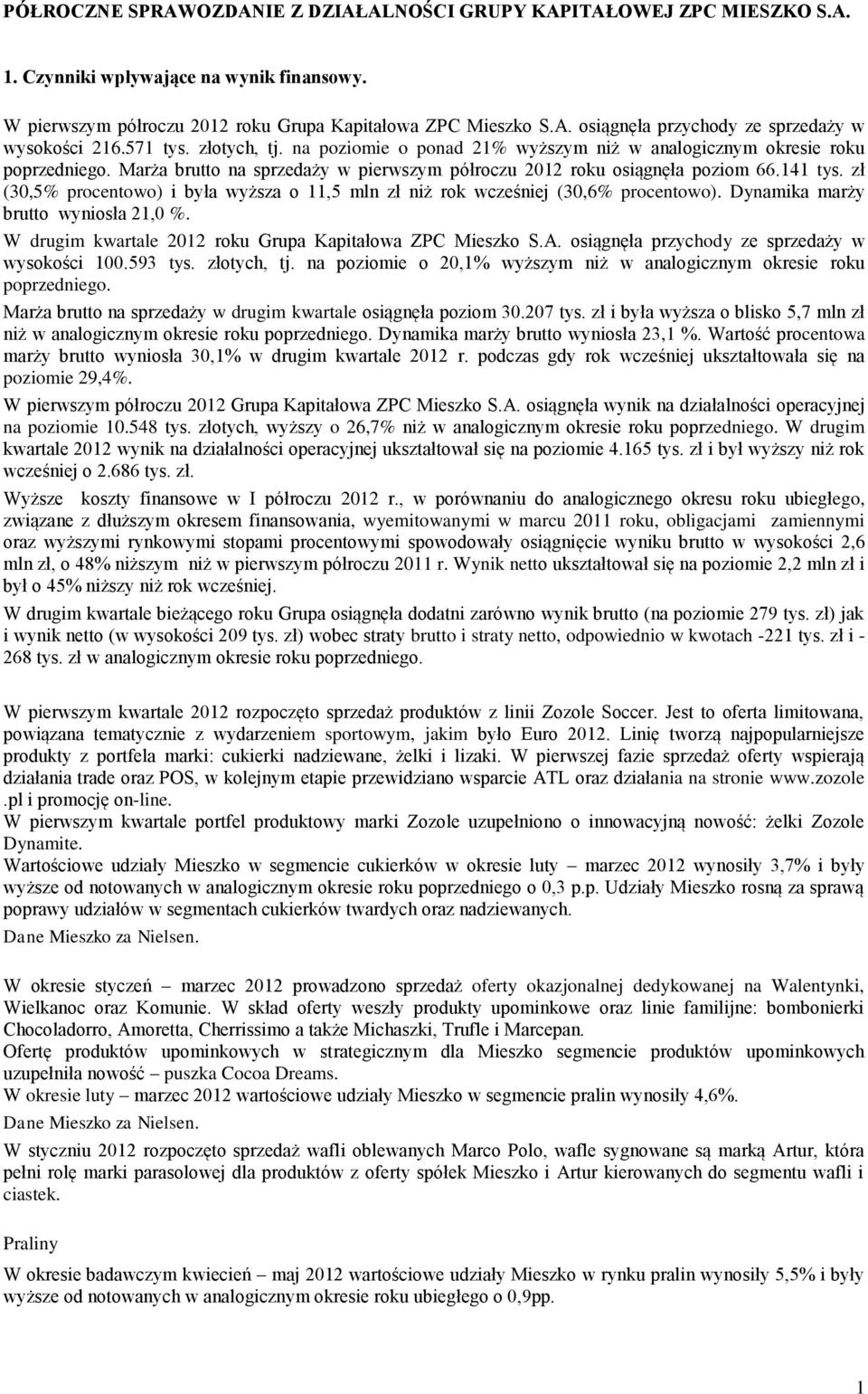 zł (30,5% procentowo) i była wyższa o 11,5 mln zł niż rok wcześniej (30,6% procentowo). Dynamika marży brutto wyniosła 21,0 %. W drugim kwartale 2012 roku Grupa Kapitałowa ZPC Mieszko S.A.