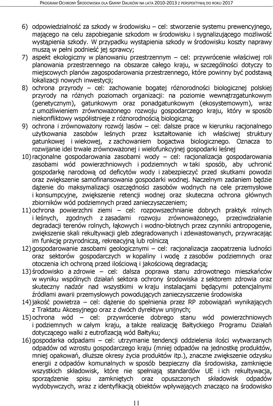 przestrzennego na obszarze całego kraju, w szczególności dotyczy to miejscowych planów zagospodarowania przestrzennego, które powinny być podstawą lokalizacji nowych inwestycji; 8) ochrona przyrody