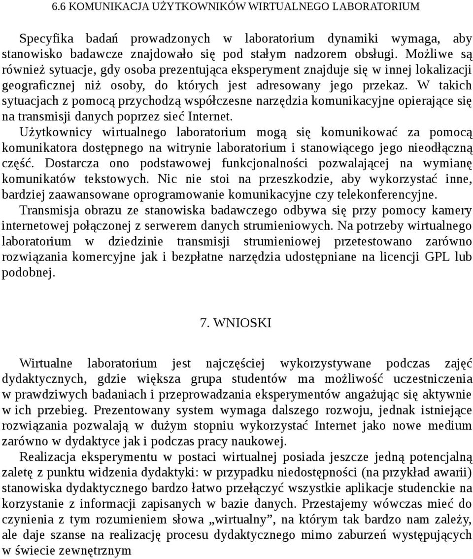 W takich sytuacjach z pomocą przychodzą współczesne narzędzia komunikacyjne opierające się na transmisji danych poprzez sieć Internet.