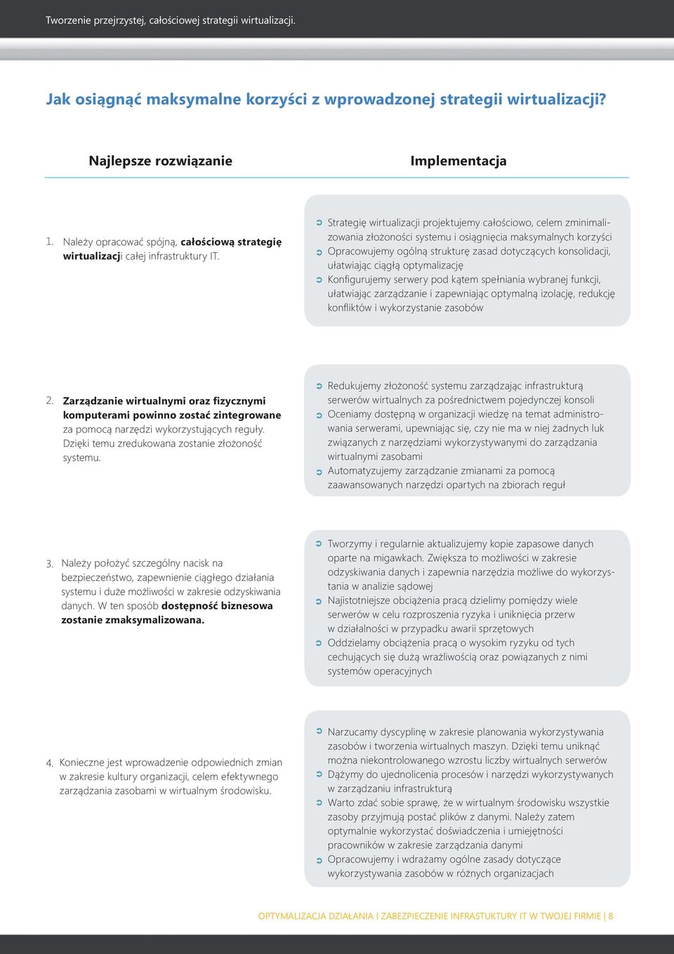 ciągłą optymalizację Konfigurujemy serwery pod kątem spełniania wybranej funkcji, ułatwiając zarządzanie i zapewniając optymalną izolację, redukcję konfliktów i wykorzystanie zasobów 2.