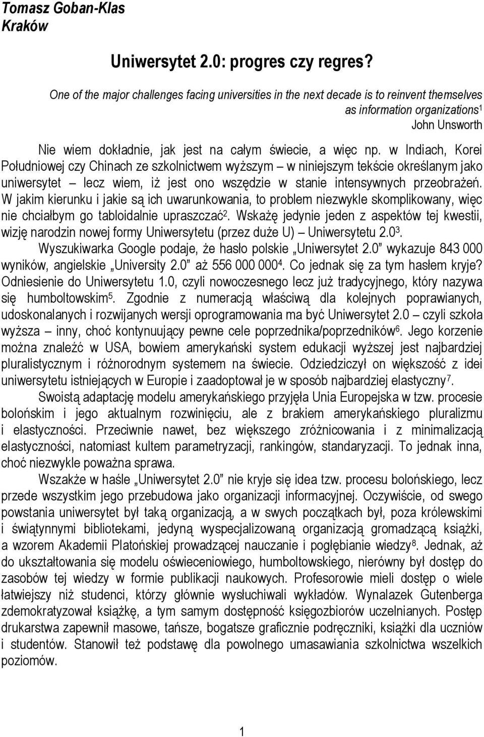 w Indiach, Korei Południowej czy Chinach ze szkolnictwem wyższym w niniejszym tekście określanym jako uniwersytet lecz wiem, iż jest ono wszędzie w stanie intensywnych przeobrażeń.