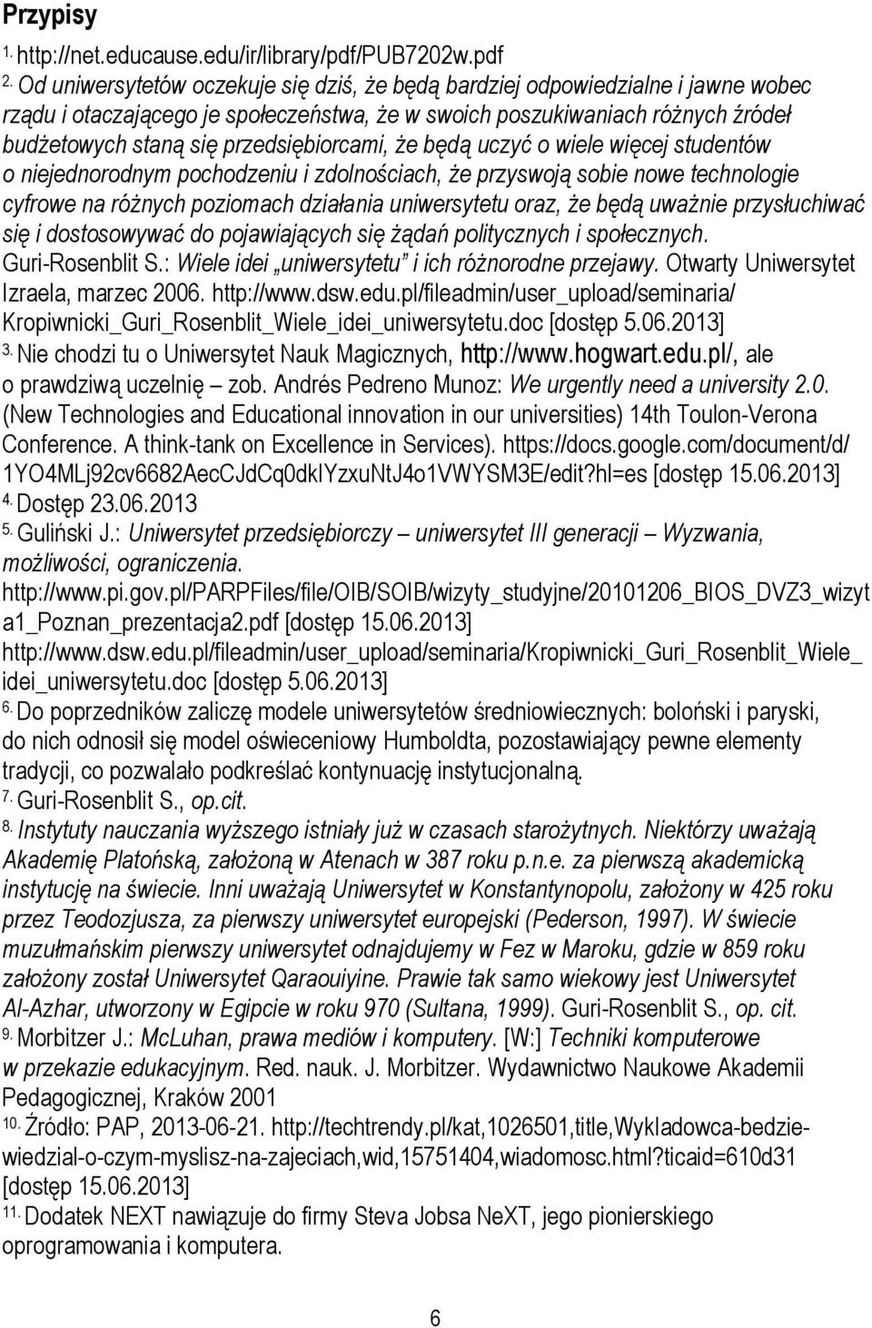 przedsiębiorcami, że będą uczyć o wiele więcej studentów o niejednorodnym pochodzeniu i zdolnościach, że przyswoją sobie nowe technologie cyfrowe na różnych poziomach działania uniwersytetu oraz, że