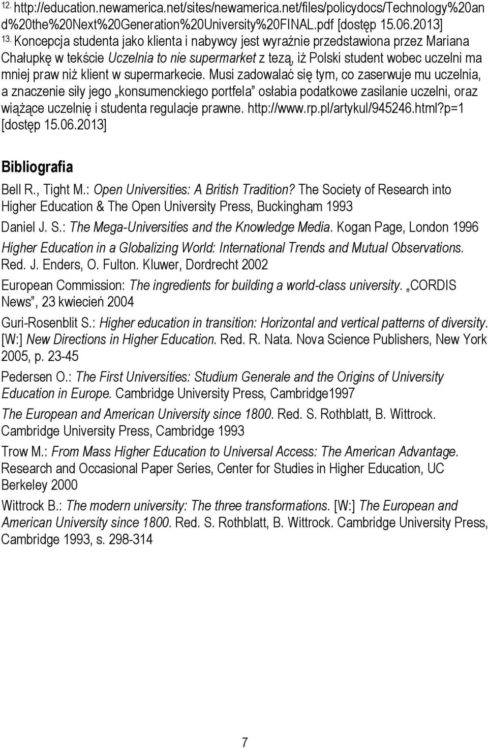 supermarkecie. Musi zadowalać się tym, co zaserwuje mu uczelnia, a znaczenie siły jego konsumenckiego portfela osłabia podatkowe zasilanie uczelni, oraz wiążące uczelnię i studenta regulacje prawne.