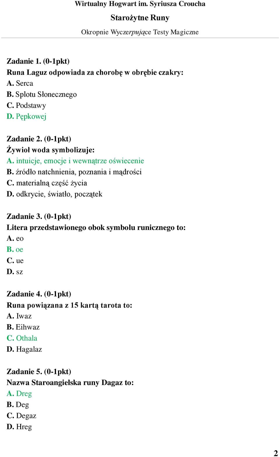 odkrycie, światło, początek Zadanie 3. (0-1pkt) Litera przedstawionego obok symbolu runicznego to: A. eo B. oe C. ue D. sz Zadanie 4.