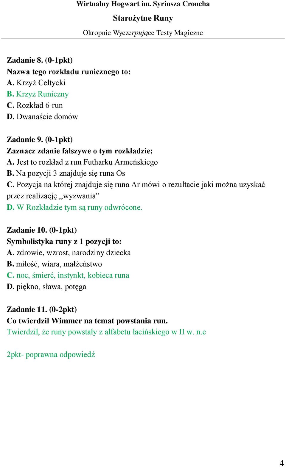 Pozycja na której znajduje się runa Ar mówi o rezultacie jaki można uzyskać przez realizację,,wyzwania D. W Rozkładzie tym są runy odwrócone. Zadanie 10.