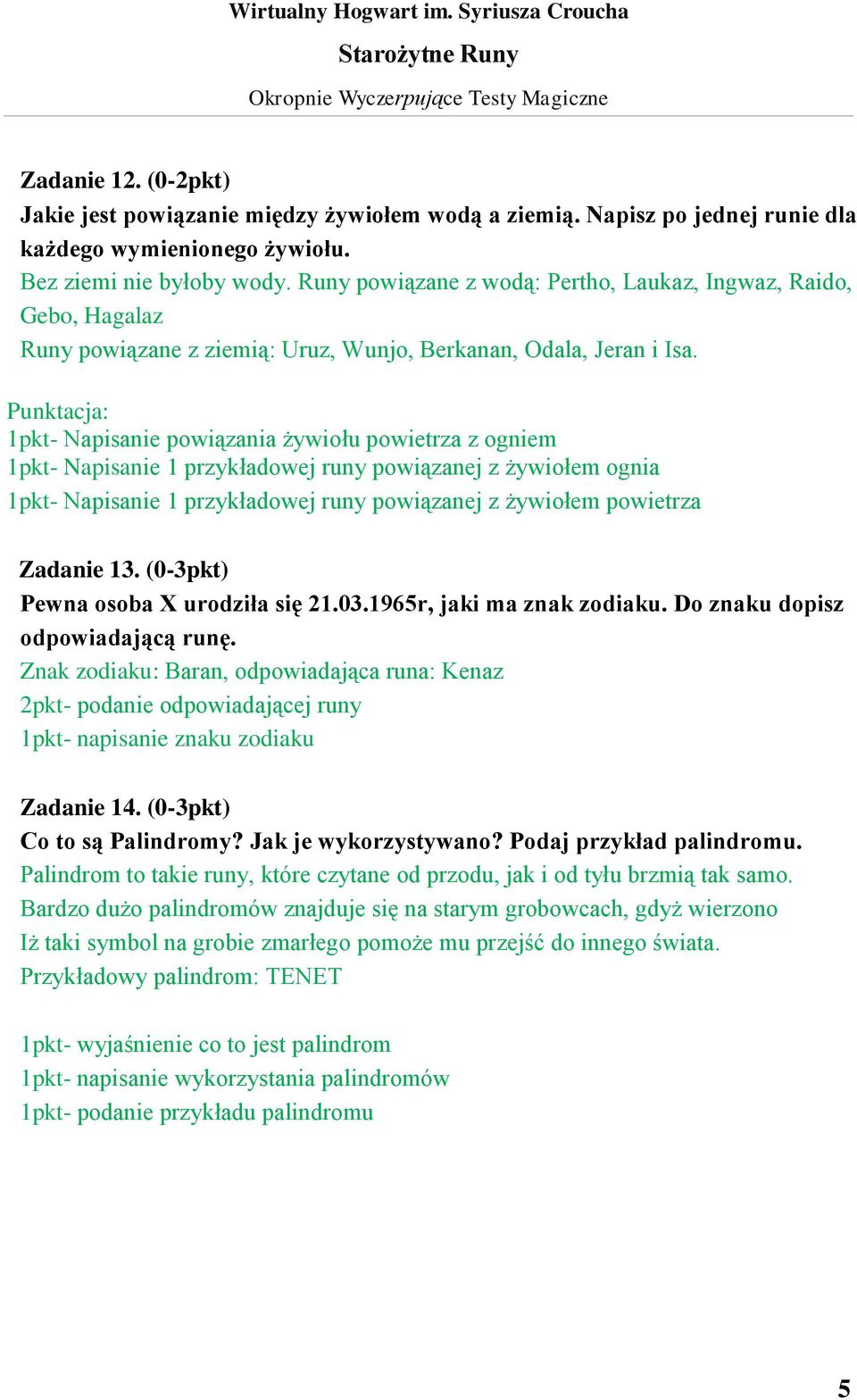 Punktacja: 1pkt- Napisanie powiązania żywiołu powietrza z ogniem 1pkt- Napisanie 1 przykładowej runy powiązanej z żywiołem ognia 1pkt- Napisanie 1 przykładowej runy powiązanej z żywiołem powietrza