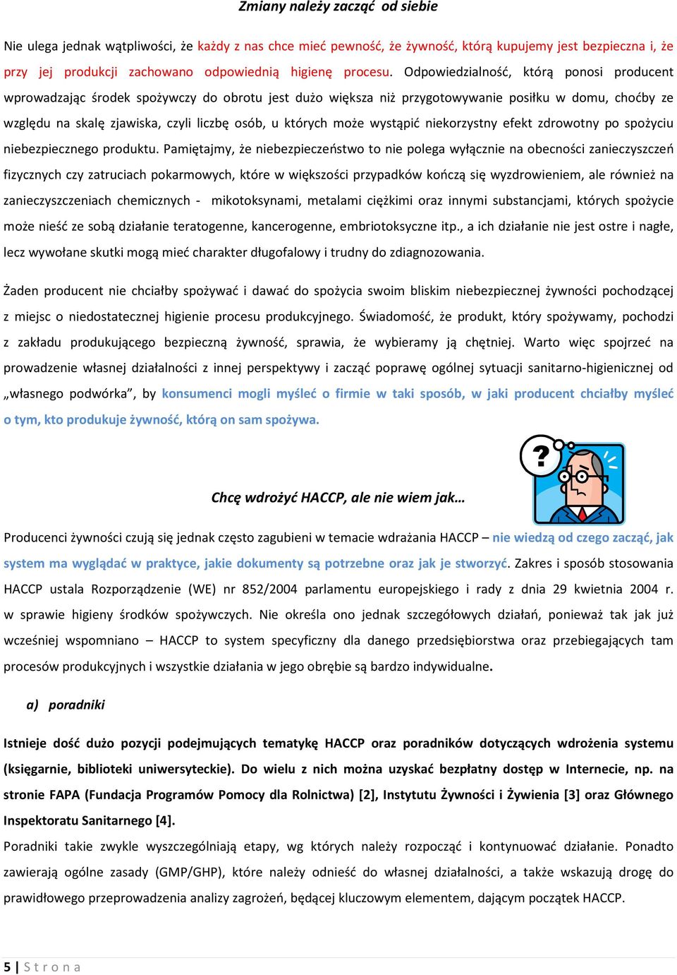 Odpowiedzialność, którą ponosi producent wprowadzając środek spożywczy do obrotu jest dużo większa niż przygotowywanie posiłku w domu, choćby ze względu na skalę zjawiska, czyli liczbę osób, u