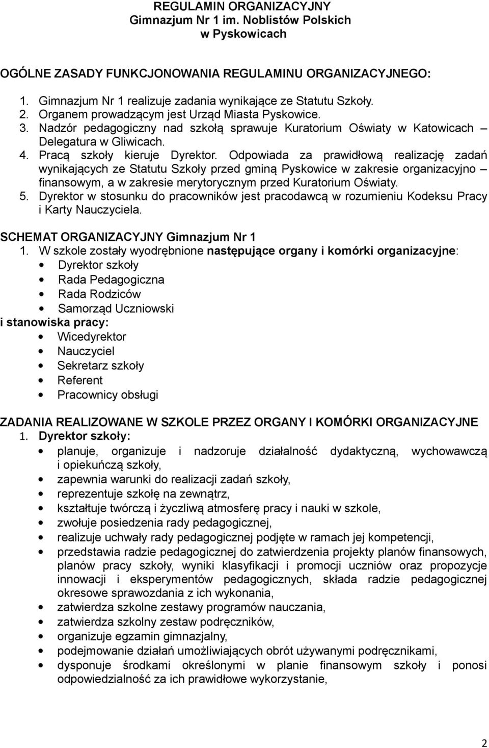 Odpowiada za prawidłową realizację zadań wynikających ze Statutu Szkoły przed gminą Pyskowice w zakresie organizacyjno finansowym, a w zakresie merytorycznym przed Kuratorium Oświaty. 5.