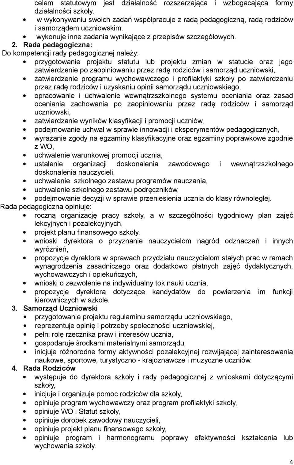 Rada pedagogiczna: Do kompetencji rady pedagogicznej należy: przygotowanie projektu statutu lub projektu zmian w statucie oraz jego zatwierdzenie po zaopiniowaniu przez radę rodziców i samorząd