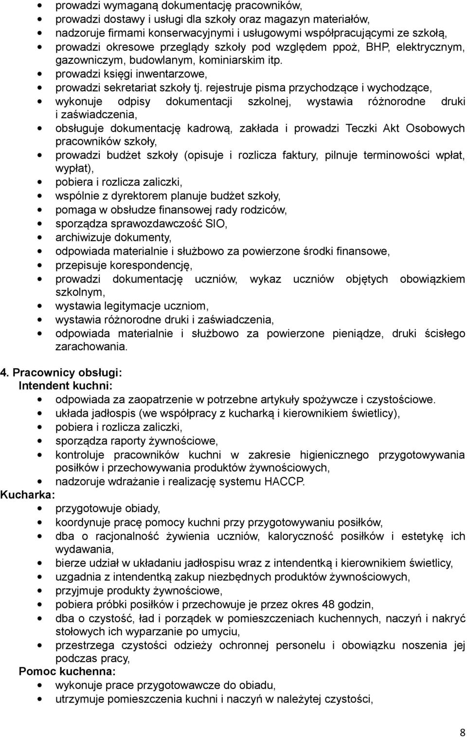 rejestruje pisma przychodzące i wychodzące, wykonuje odpisy dokumentacji szkolnej, wystawia różnorodne druki i zaświadczenia, obsługuje dokumentację kadrową, zakłada i prowadzi Teczki Akt Osobowych