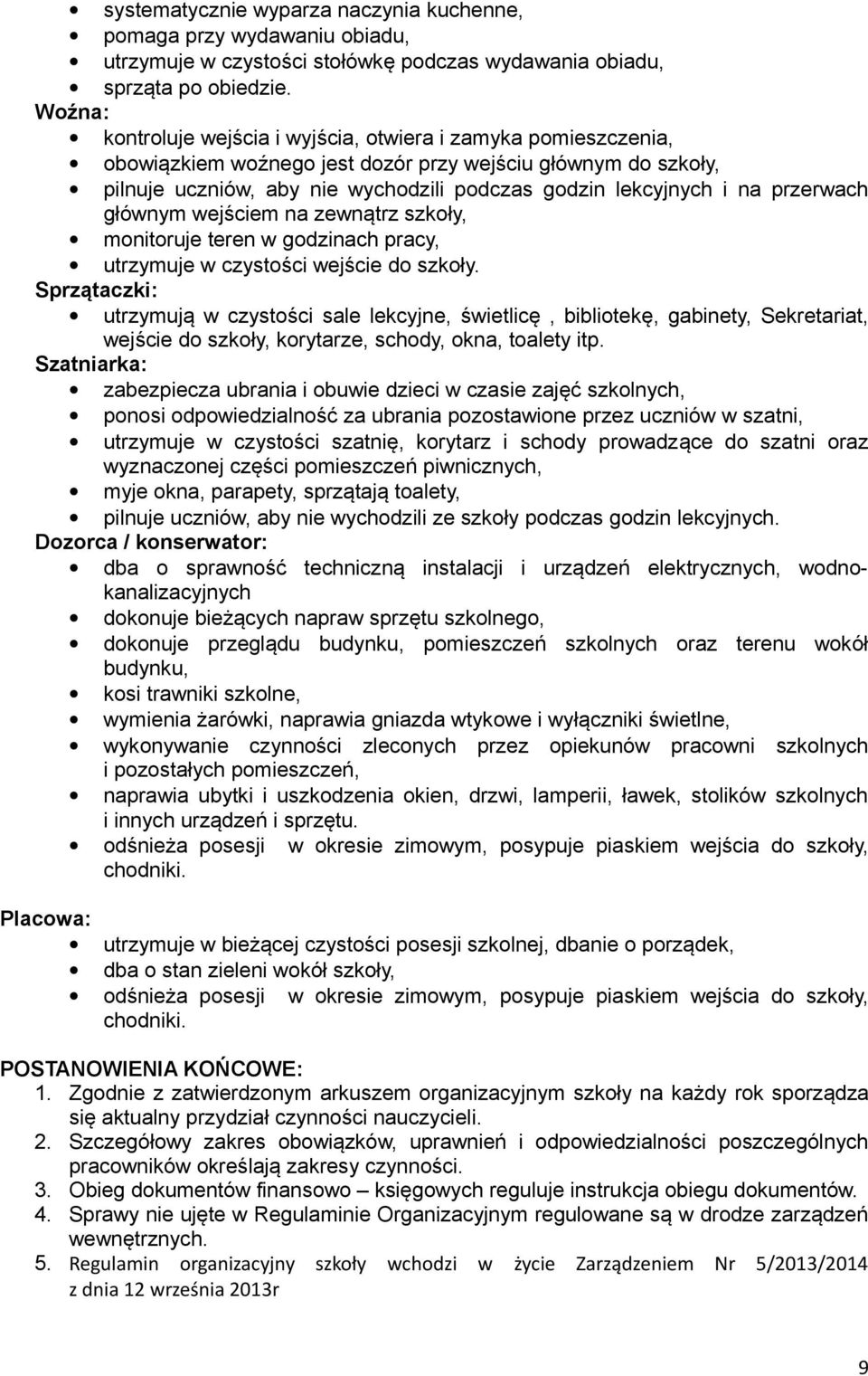 przerwach głównym wejściem na zewnątrz szkoły, monitoruje teren w godzinach pracy, utrzymuje w czystości wejście do szkoły.