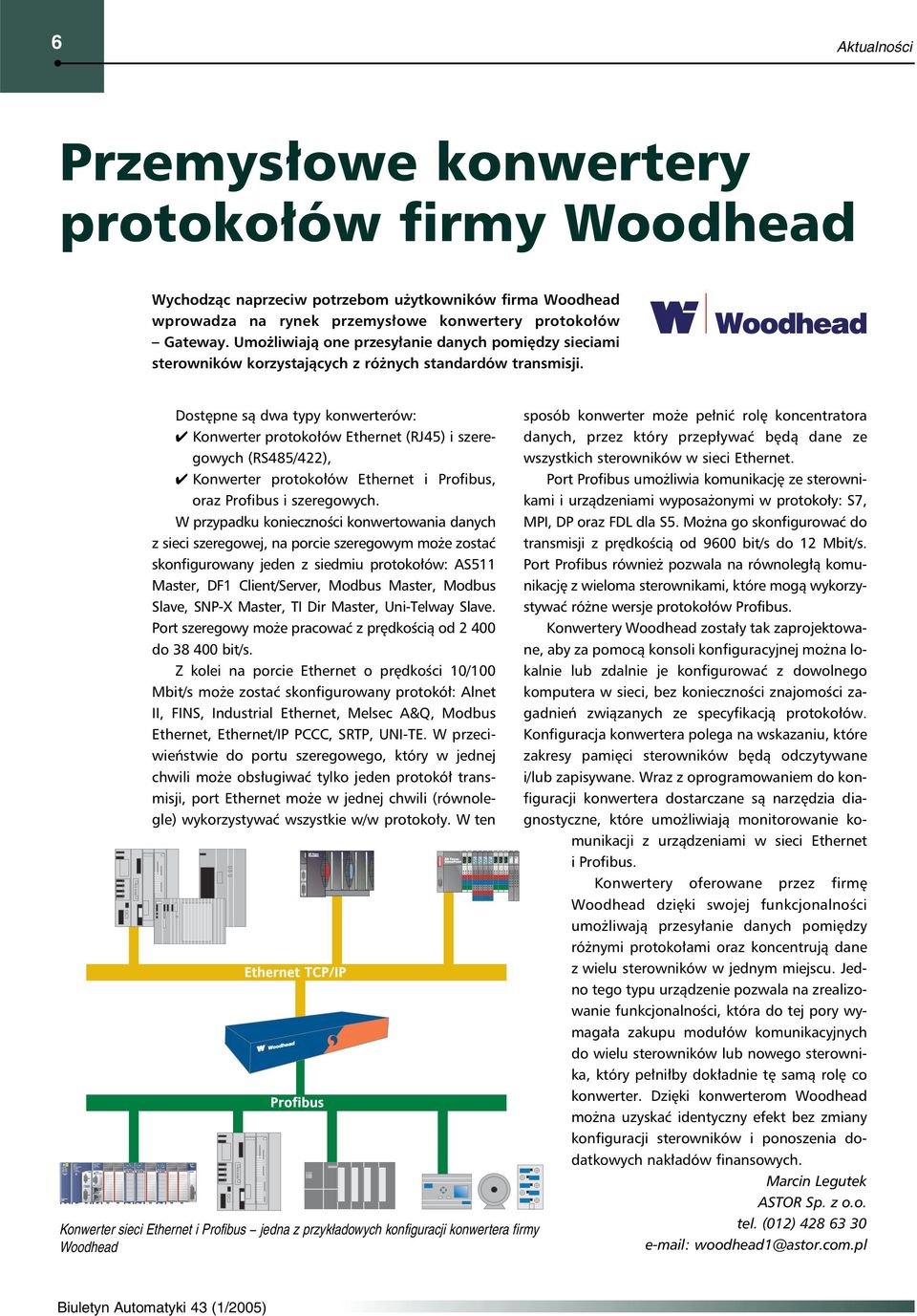 Dostępne są dwa typy konwerterów: Konwerter protokołów Ethernet (RJ45) i szeregowych (RS485/422), Konwerter protokołów Ethernet i Profibus, oraz Profibus i szeregowych.