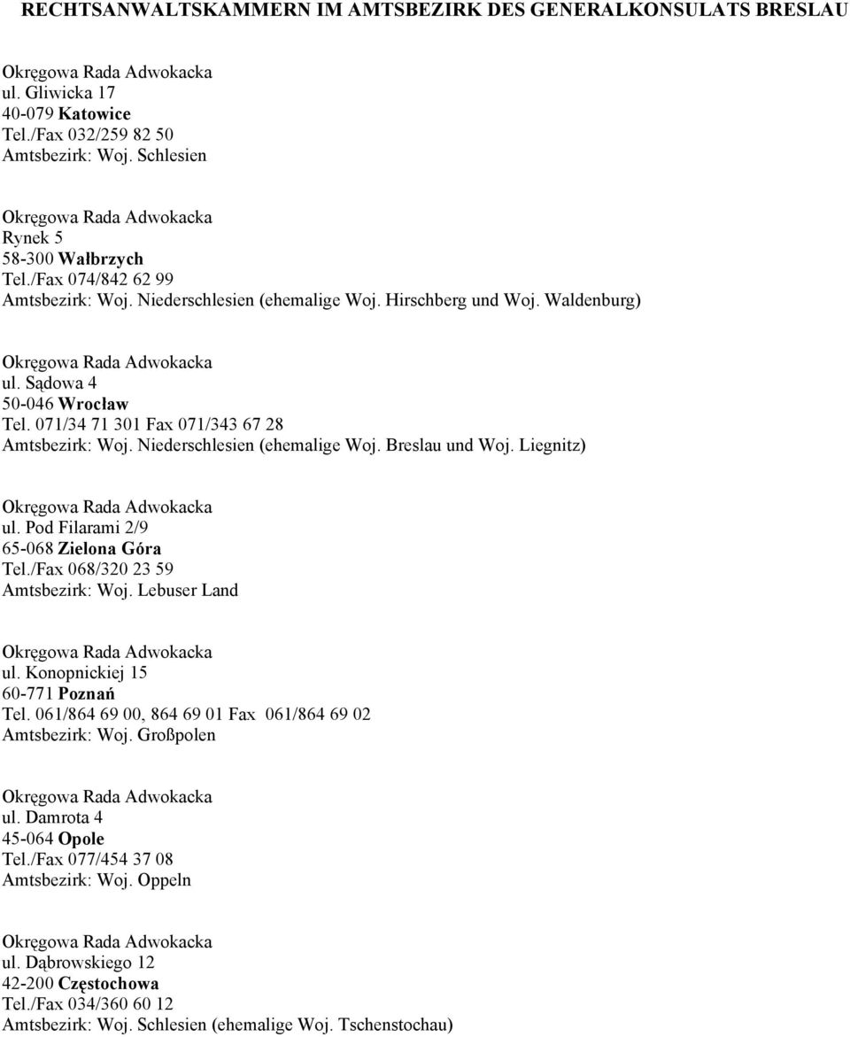 Niederschlesien (ehemalige Woj. Breslau und Woj. Liegnitz) ul. Pod Filarami 2/9 65-068 Zielona Góra Tel./Fax 068/320 23 59 Amtsbezirk: Woj. Lebuser Land ul. Konopnickiej 15 60-771 Poznań Tel.