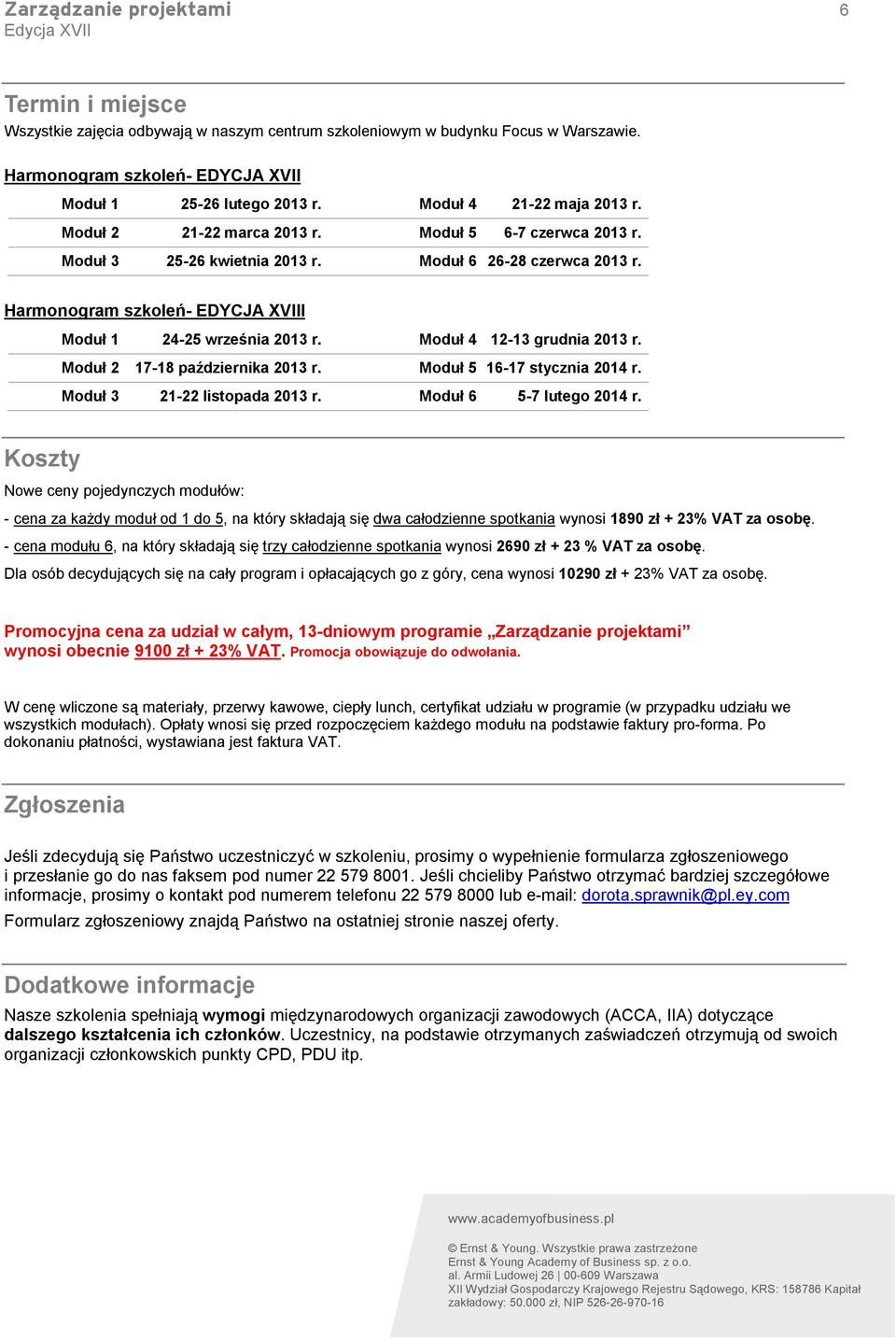 Harmonogram szkoleń- EDYCJA XVIII Moduł 1 24-25 września 2013 r. Moduł 4 12-13 grudnia 2013 r. Moduł 2 17-18 października 2013 r. Moduł 5 16-17 stycznia 2014 r. Moduł 3 21-22 listopada 2013 r.