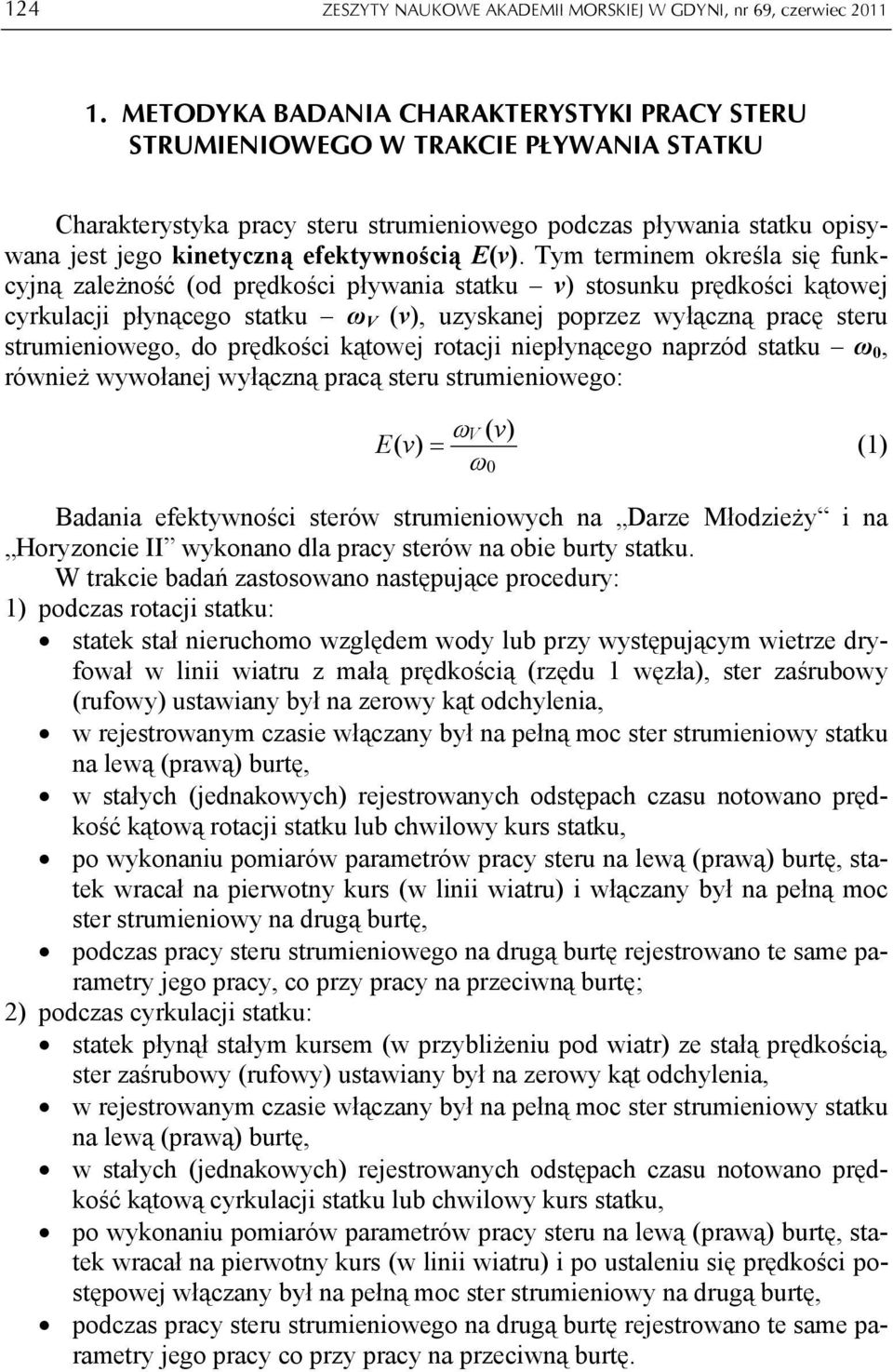 E(v). Tym terminem określa się funkcyjną zależność (od prędkości pływania statku v) stosunku prędkości kątowej cyrkulacji płynącego statku ω V (v), uzyskanej poprzez wyłączną pracę steru