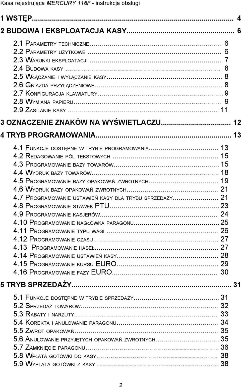 .. 5 4.3 PROGRAMOWANIE BAZY TOWARÓW... 5 4.4 WYDRUK BAZY TOWARÓW... 8 4.5 PROGRAMOWANIE BAZY OPAKOWAŃ ZWROTNYCH... 9 4.6 WYDRUK BAZY OPAKOWAŃ ZWROTNYCH... 4.7 PROGRAMOWANIE USTAWIEŃ KASY DLA U SPRZEDAŻY.